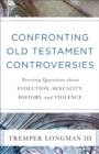 Confronting Old Testament Controversies : Pressing Questions about Evolution, Sexuality, History, and Violence - eBook