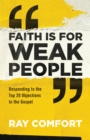 Faith Is for Weak People : Responding to the Top 20 Objections to the Gospel - eBook