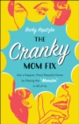 The Cranky Mom Fix : How to Get a Happier, More Peaceful Home by Slaying the "Momster" in All of Us - eBook