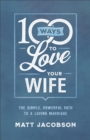 100 Ways to Love Your Wife : The Simple, Powerful Path to a Loving Marriage - eBook