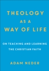 Theology as a Way of Life : On Teaching and Learning the Christian Faith - eBook