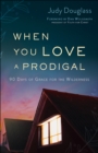 When You Love a Prodigal : 90 Days of Grace for the Wilderness - eBook