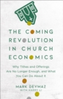 The Coming Revolution in Church Economics : Why Tithes and Offerings Are No Longer Enough, and What You Can Do about It - eBook