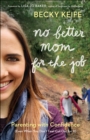 No Better Mom for the Job : Parenting with Confidence (Even When You Don't Feel Cut Out for It) - eBook