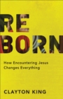 Reborn : How Encountering Jesus Changes Everything - eBook