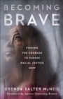 Becoming Brave : Finding the Courage to Pursue Racial Justice Now - eBook