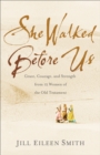 She Walked Before Us : Grace, Courage, and Strength from 12 Women of the Old Testament - eBook