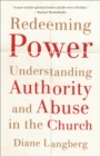 Redeeming Power : Understanding Authority and Abuse in the Church - eBook