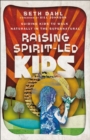 Raising Spirit-Led Kids : Guiding Kids to Walk Naturally in the Supernatural - eBook