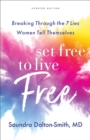 Set Free to Live Free : Breaking Through the 7 Lies Women Tell Themselves - eBook