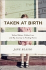 Taken at Birth : Stolen Babies, Hidden Lies, and My Journey to Finding Home - eBook