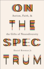 On the Spectrum : Autism, Faith, and the Gifts of Neurodiversity - eBook