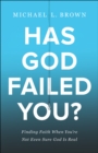 Has God Failed You? : Finding Faith When You're Not Even Sure God Is Real - eBook