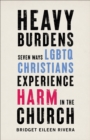 Heavy Burdens : Seven Ways LGBTQ Christians Experience Harm in the Church - eBook