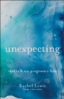Unexpecting : Real Talk on Pregnancy Loss - eBook