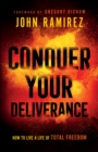 Conquer Your Deliverance : How to Live a Life of Total Freedom - eBook