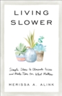 Living Slower : Simple Ideas to Eliminate Excess and Make Time for What Matters - eBook