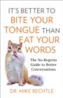 It's Better to Bite Your Tongue Than Eat Your Words : The No-Regrets Guide to Better Conversations - eBook