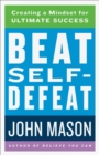 Beat Self-Defeat : Creating a Mindset for Ultimate Success - eBook
