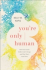 You're Only Human : How Your Limits Reflect God's Design and Why That's Good News - eBook