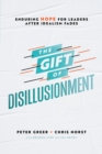 The Gift of Disillusionment : Enduring Hope for Leaders After Idealism Fades - eBook