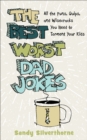 The Best Worst Dad Jokes : All the Puns, Quips, and Wisecracks You Need to Torment Your Kids - eBook