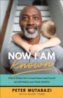 Now I Am Known : How a Street Kid Turned Foster Dad Found Acceptance and True Worth - eBook