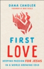 First Love : Keeping Passion for Jesus in a World Growing Cold - eBook