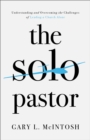 The Solo Pastor : Understanding and Overcoming the Challenges of Leading a Church Alone - eBook
