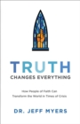Truth Changes Everything (Perspectives: A Summit Ministries Series) : How People of Faith Can Transform the World in Times of Crisis - eBook