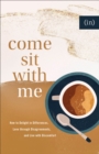 Come Sit with Me : How to Delight in Differences, Love through Disagreements, and Live with Discomfort - eBook