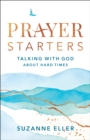 Prayer Starters : Talking with God about Hard Times - eBook