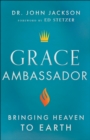 Grace Ambassador : Bringing Heaven to Earth - eBook