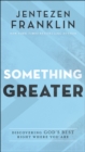 Something Greater : Discovering God's Best Right Where You Are - eBook