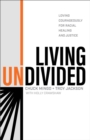 Living Undivided : Loving Courageously for Racial Healing and Justice - eBook
