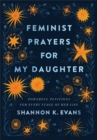 Feminist Prayers for My Daughter : Powerful Petitions for Every Stage of Her Life - eBook