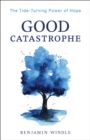 Good Catastrophe : The Tide-Turning Power of Hope - eBook