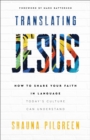 Translating Jesus : How to Share Your Faith in Language Today's Culture Can Understand - eBook