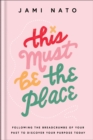 This Must Be the Place : Following the Breadcrumbs of Your Past to Discover Your Purpose Today - eBook