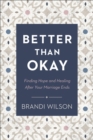 Better Than Okay : Finding Hope and Healing After Your Marriage Ends - eBook