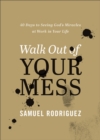 Walk Out of Your Mess : 40 Days to Seeing God's Miracles at Work in Your Life - eBook