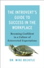 The Introvert's Guide to Success in the Workplace : Becoming Confident in a Culture of Extroverted Expectations - eBook