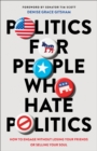 Politics for People Who Hate Politics : How to Engage without Losing Your Friends or Selling Your Soul - eBook