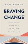 Braving Change : Release the Past, Welcome Growth, and Trust Where God Is Leading You - eBook