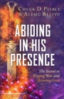 Abiding in His Presence : The Secret to Waging War and Bearing Fruit - eBook
