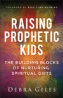 Raising Prophetic Kids : The Building Blocks of Nurturing Spiritual Gifts - eBook