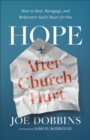 Hope after Church Hurt : How to Heal, Reengage, and Rediscover God's Heart for You - eBook