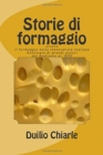 Storie di formaggio ovvero il formaggio nella letteratura italiana : Antologia di grandi autori dal medioevo al '900 - Book