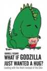 What If Godzilla Just Wanted a Hug? : Leading with the Heart Instead of the Chin - Book