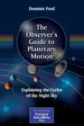 The Observer's Guide to Planetary Motion : Explaining the Cycles of the Night Sky - Book